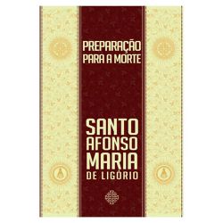 PREPARAÇÃO PARA A MORTE - Santo Afonso Maria de Li... - Benedictus Livraria Católica