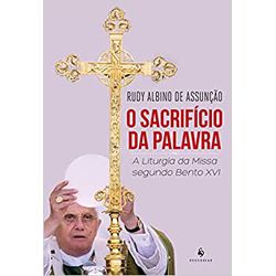 O SACRIFÍCIO DA PALAVRA - A LITURGIA DA MISSA SEGU... - Benedictus Livraria Católica