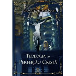 TEOLOGIA DA PERFEIÇÃO CRISTÃ - - 9786580449859 - Benedictus Livraria Católica