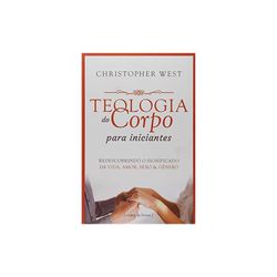 TEOLOGIA DO CORPO PARA INCIANTES - REDESCOBRINDO O... - Benedictus Livraria Católica