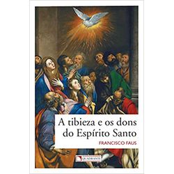 A TIBIEZA E OS DONS DO ESPÍRITO SANTO - 2595 - Benedictus Livraria Católica