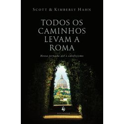 TODOS OS CAMINHOS LEVAM A ROMA - SCOTT & KIMBERLY ... - Benedictus Livraria Católica