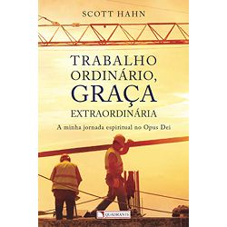 TRABALHO ORDINARIO, GRACA EXTRAORDINÁRIA - A MINHA... - Benedictus Livraria Católica