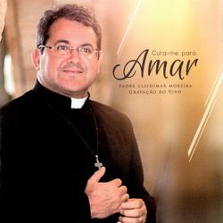 CD - CURA-ME PARA AMAR - PADRE CLEIDIMAR MOREIRA A... - Benedictus Livraria Católica