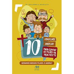 Livro : 10 conselhos singelos para educar os filhos na vida cristã: Geramos noss... - Betânia Loja Catolica 