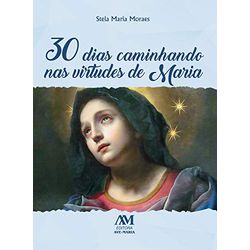 Livro : 30 dias caminhando nas virtudes de Maria - 27316 - Betânia Loja Católica 