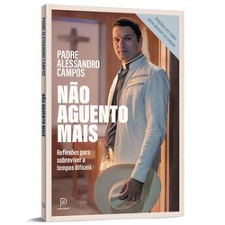 Livro : Não aguento mais - Reflexões para sobreviver a tempos difíceis - Padre A... - Betânia Loja Católica 