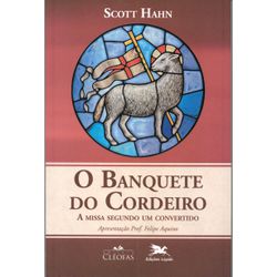 Livro : O Banquete do Cordeiro - A missa segundo um convertido -Scott Hahn - 162... - Betânia Loja Católica 