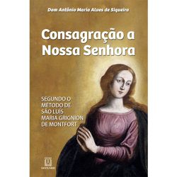 Livro: Consagração à Nossa Senhora - Dom Antônio Maria Alves de Siqueira - 1631... - Betânia Loja Catolica 