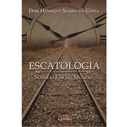 Livro Escatologia - Sobre o Fim do mundo - Dom Henrique Soares da Costa - 21753 - Betânia Loja Catolica 