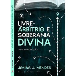 LIVRE ARBÍTRIO E SOBERANIA DIVINA: UMA INTRODUÇÃO ... - EDITORA PALAVRA FIEL