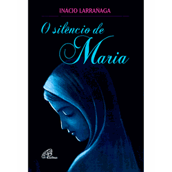 O SILENCIO DE MARIA - IGNACIO LARRAÑAGA - 97885356... - Benedictus Livraria Católica