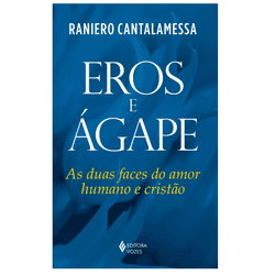 EROS E AGAPE - AS DUAS FACES DO AMOR HUMANO E CRIS... - Benedictus Livraria Católica