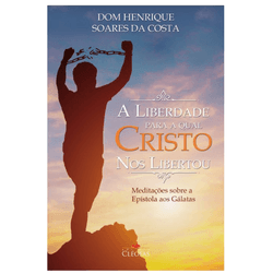 A LIBERDADE PARA A QUAL CRISTO NOS LIBERTOU Medita... - Benedictus Livraria Católica