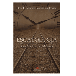 ESCATOLOGIA SOBRE O FIM DO MUNDO - Dom HENRIQUE SO... - Benedictus Livraria Católica