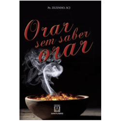 ORAR SEM SABER ORAR - PADRE ZEZINHO - 961 - Benedictus Livraria Católica