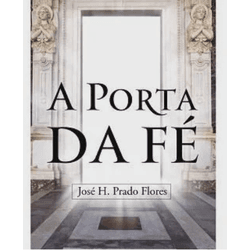 A PORTA DA FÉ - JOSÉ H. PRADO FLORES - 97885767738... - Benedictus Livraria Católica