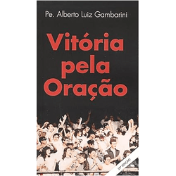 *VITORIA PELA ORAÇÃO - PE. ALBERTO LUIZ GAMBARINI ... - Benedictus Livraria Católica