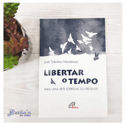 Livro: Libertar o Tempo - José Tolentino Mendonça - 26634 - Betânia Loja Católica 