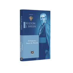 Livro : O Primeiro Amor do Mundo – Fulton J. Sheen - 27402 - Betânia Loja Católica 