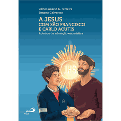A Jesus com São Francisco e Carlo Acutis - Roteiros de Adoração Eucarística - 32... - Betânia Loja Catolica 