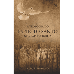 A Teologia do Espírito Santo nos Pais da Igreja - ... - EDITORA PALAVRA FIEL