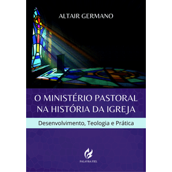 O Ministério Pastoral na História da Igreja - 09 - EDITORA PALAVRA FIEL