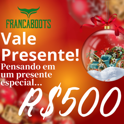 VALE PRESENTE NO VALOR R$ 500,00 - VP0500 - FRANCABOOTS 