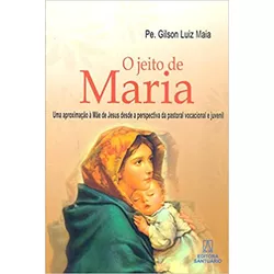 O JEITO DE MARIA - UMA APROXIMAÇÃO À MÃE DE JESUS ... - Benedictus Livraria Católica