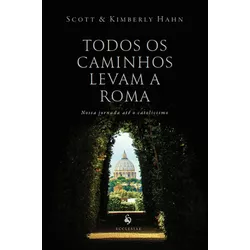 TODOS OS CAMINHOS LEVAM A ROMA - SCOTT & KIMBERLY ... - Benedictus Livraria Católica