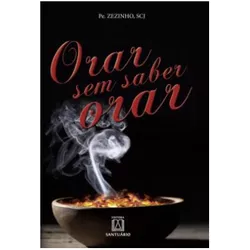 ORAR SEM SABER ORAR - PADRE ZEZINHO - 961 - Benedictus Livraria Católica