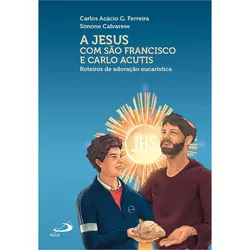A Jesus com São Francisco e Carlo Acutis - Roteiros de Adoração Eucarística - 32... - Betânia Loja Catolica 