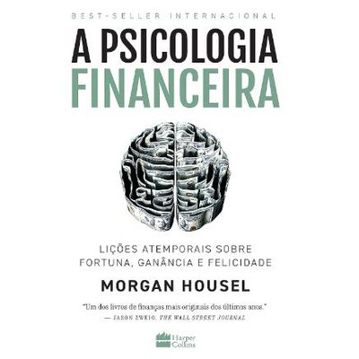 A psicologia financeira: lições atemporais sobre fortuna, ganância e felicidade
