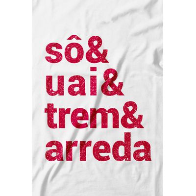Camiseta Sô, Uai, Trem, Arreda. 100% algodão, 100% Minas Gerais.