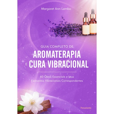 Guia completo de Aromaterapia e Cura Vibracional - Margaret Ann