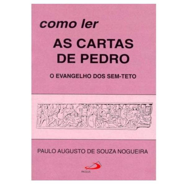 COMO LER AS CARTAS DE PEDRO O EVANGELHO DOS SEM TETO - Paulo Augusto de Souza Nogueira