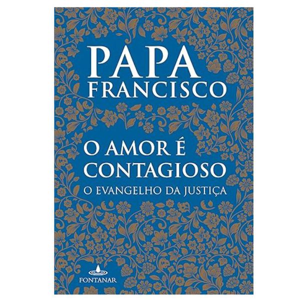 O AMOR E CONTAGIOSO O EVANGELHO DA JUSTIÇA - PAPA FRANCISCO