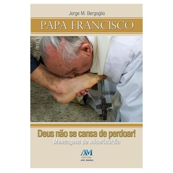 DEUS NÃO SE CANSA DE PERDOAR - PAPA FRANCISCO