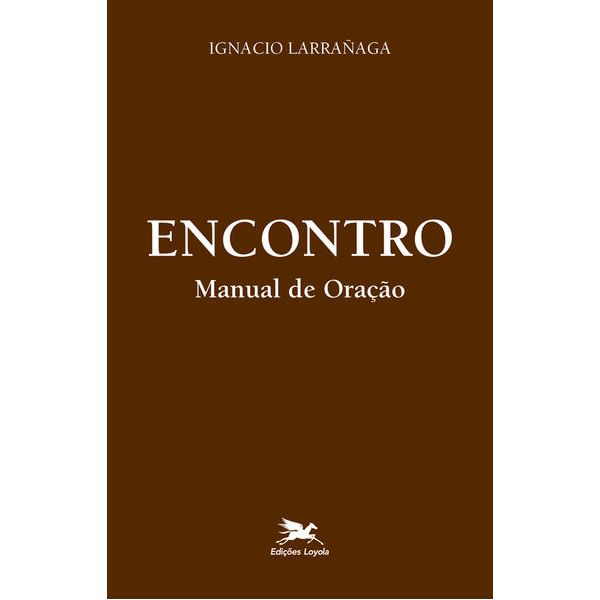 ENCONTRO, MANUAL DE ORAÇÃO - IGNACIO LARRAÑAGA