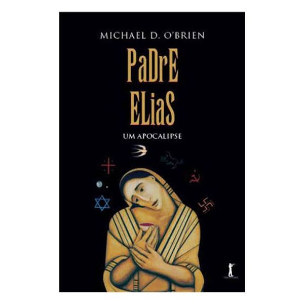 PADRE ELIAS - Um Apocalipse - Michael D. O'Brien