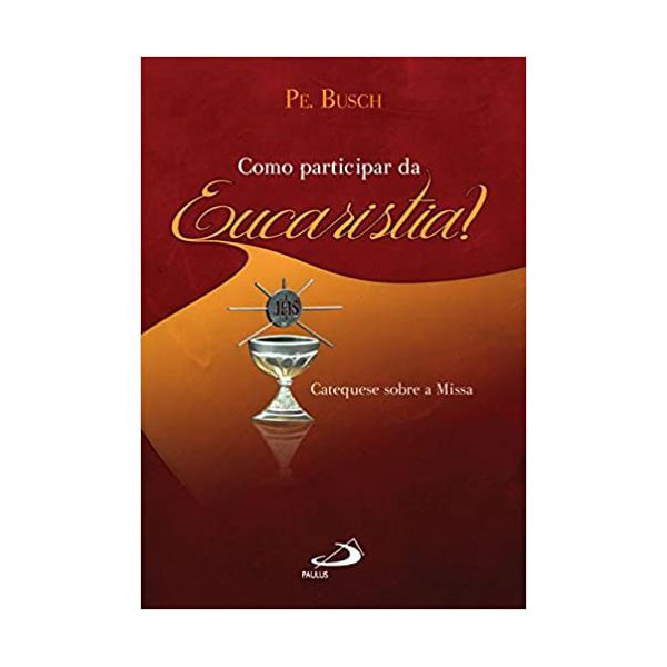 COMO PARTICIPAR DA EUCARISTIA - Catequese sobre a missa