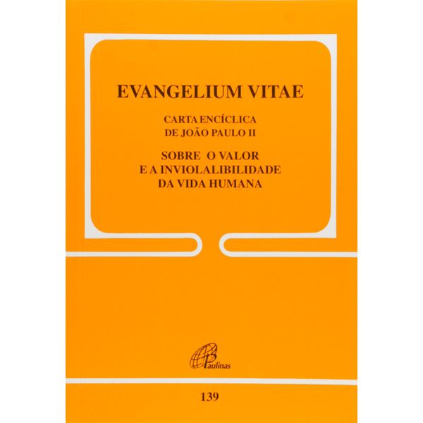 DOC 139 - EVANGELIUM VITAE - CARTA ENCÍCLICA DE JOÃO PAULO II - SOBRE O VALOR DA INVIOLABILIDADE DA VIDA HUMANA