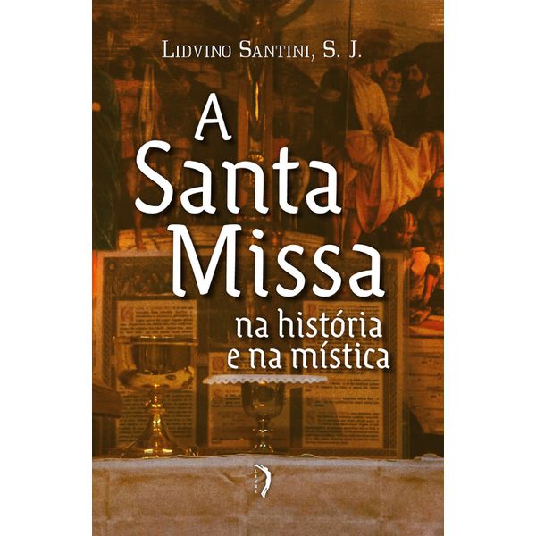 A SANTA MISSA NA HISTÓRIA E NA MÍSTICA