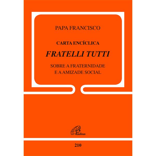 DOC 210 - PAPA FRANCISCO - CARTA ENCÍCLICA - FRATELLI TUTTI - SOBRE A FRATERNIDADE E A AMIZADE SOCIAL