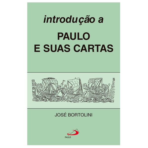 INTRODUÇÃO A PAULO E SUAS CARTAS - José Bortolini