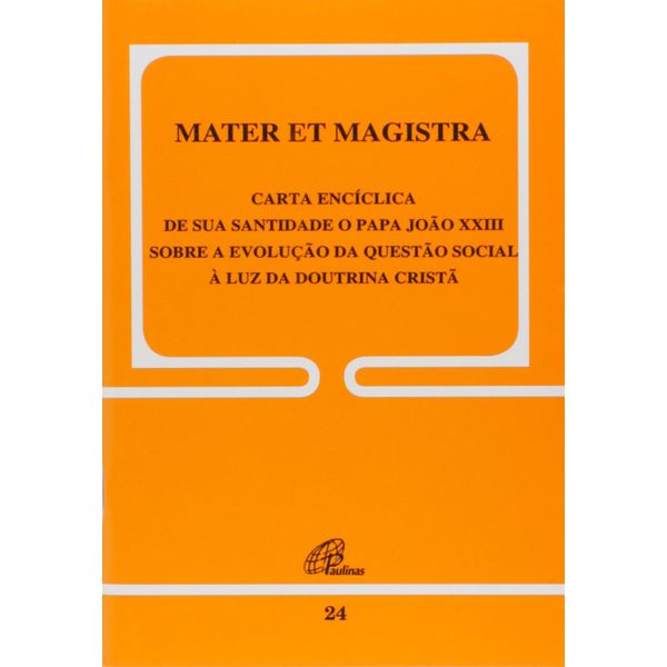 DOC 24 - MATER ET MAGISTRA - CARTA ENCÍCLICA DE SUA SANTIDADE O PAPA JOÃO XXIII SOBRE A EVOLUÇÃO DA QUESTÃO SOCIAL À LUZ DA DOUTRINA CRISTÃ