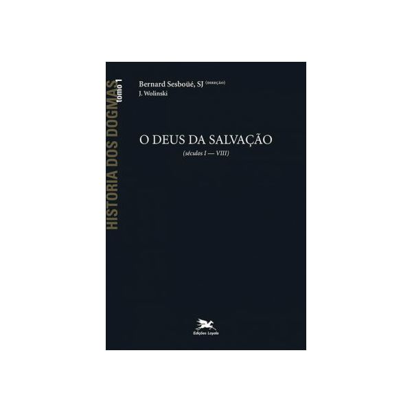 HISTÓRIA DOS DOGMAS TOMO I O DEUS DE SALVAÇÃO - BERNARD SESBOUE, SJ - J.WOLINSKI