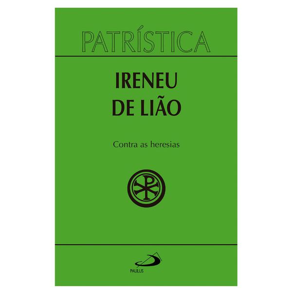 PATRISTICA CONTRA AS HERESIAS - SANTO IRINEU DE LIÃO