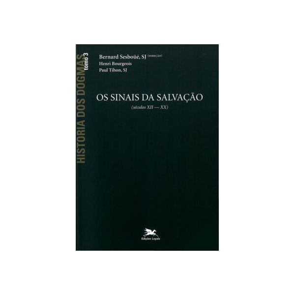 OS SINAIS DA SALVAÇÃO - HISTORIA DOS DOGMAS - TOMO 3 - BERNARD SESBOUE, SJ - HENRI BOURGEOIS - PAUL TIHON, SJ