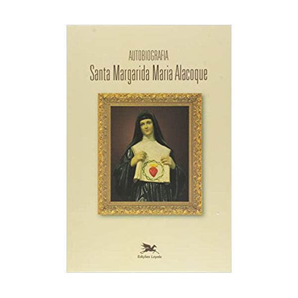 AUTOBIOGRAFIA DE SANTA MARGARIDA MARIA ALACOQUE - MESTRES DA TRADICAO CRISTA